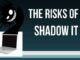 What is Shadow IT and why is it so risky?